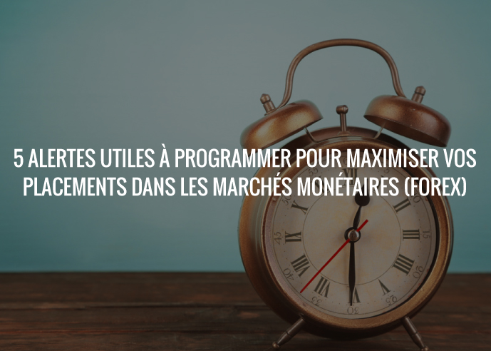 Forexagone_5_alertes-_utiles_a_programmer_pour_maximiser_vos_placements_dans_les_marches_monetaires_(Forex)